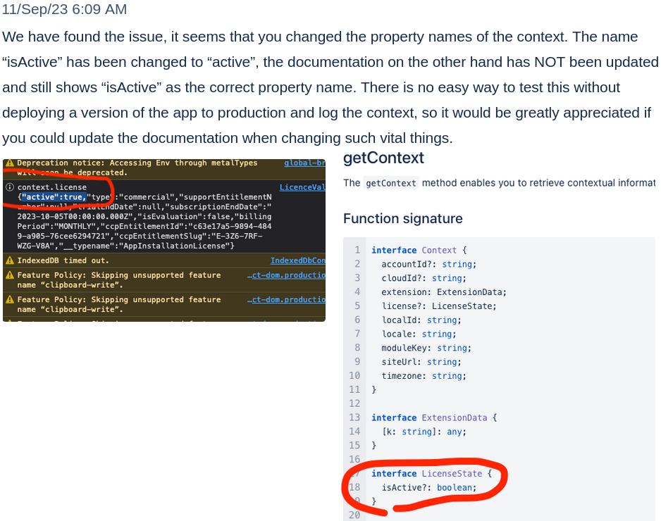 Showing the misalignment of their documentation and the value in production in two screenshots. Text: We have found the issue, it seems that you changed the property names of the context. The name "isActive" has been changed to "active", the documentation on the other has NOT been updated and still shows "isActive" as the correct property name. There is no easy way to test this without deploying a version of the app to production and log the context, so it would be greatly appreciated if you could update the documentation when changing such vital things.